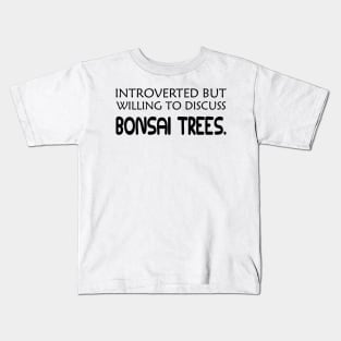 Bonsai Tree - Introverted but willing to discuss bonsai trees Kids T-Shirt